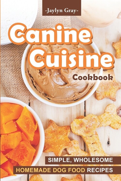 Canine Cuisine Cookbook: Simple, Wholesome Homemade Dog Food Recipes (Paperback)