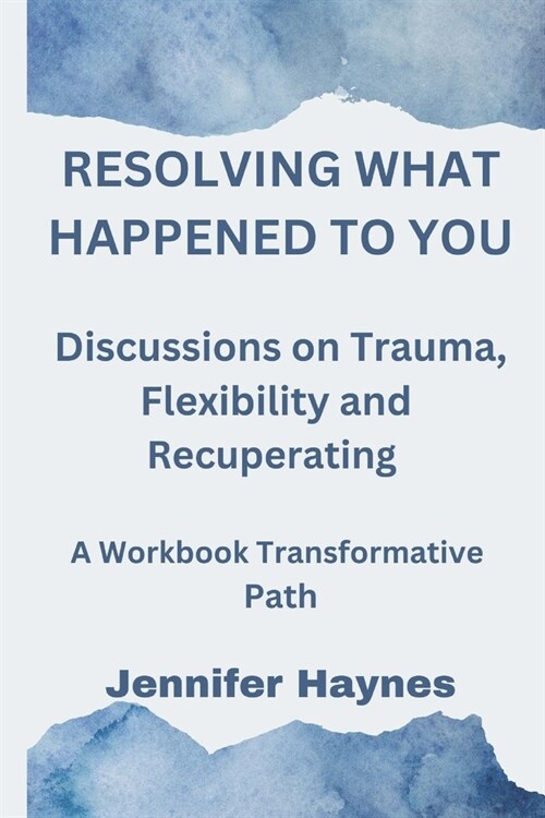 Resolving What Happened to You: Discussions on Trauma, Flexibility and Recuperating (Paperback)
