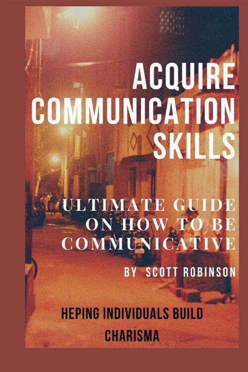 Acquire Communication Skills: Ultimate Guide on How to Be Communicative (Paperback)