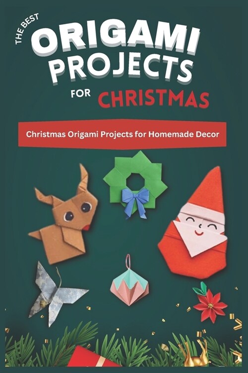 The Best Origami Projects for Christmas: Christmas Origami Projects for Homemade Decor (Paperback)