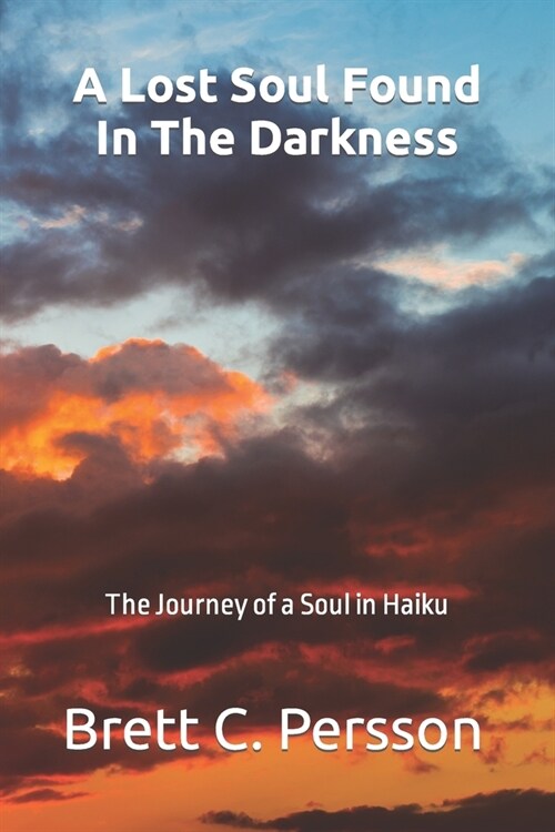 A Lost Soul Found in the Darkness: The Journey of a Soul in Haiku (Paperback)
