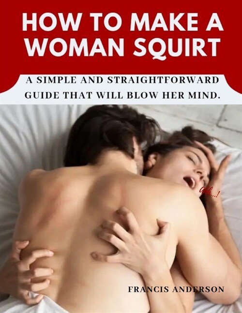How to Make a Woman Squirt: A simple and straightforward guide that will blow her mind. (Paperback)