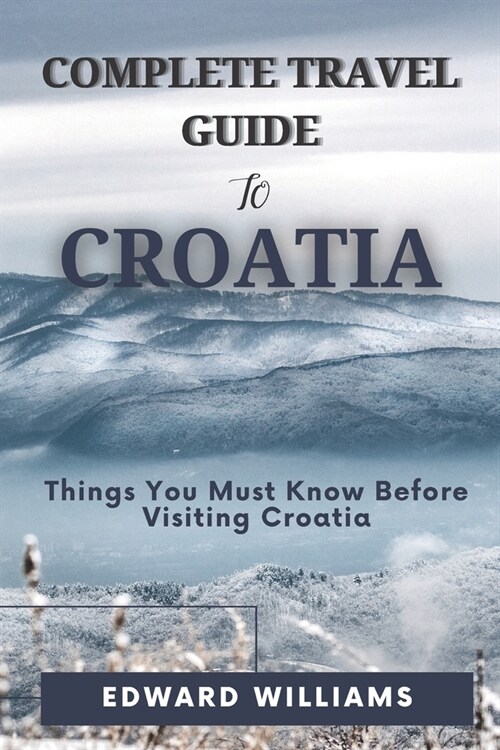 Complete Travel Guide to Croatia: Things You Must Know Before Visiting Croatia (Paperback)