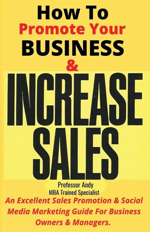 How To Promote Your Business & Increase Sales: An Excellent Sales Promotion & Social Media Marketing Guide for Business Owners & Managers (Paperback, 2, How to Promote)