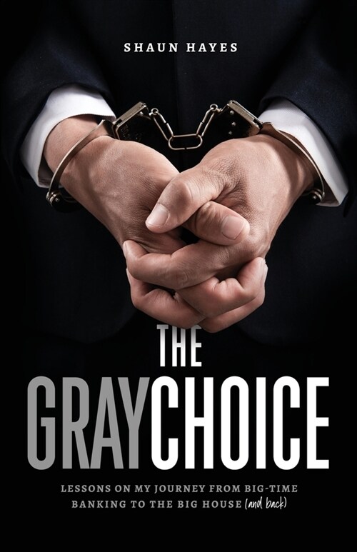 The Gray Choice: Lessons on My Journey from Big-Time Banking to the Big House (and Back) (Paperback)