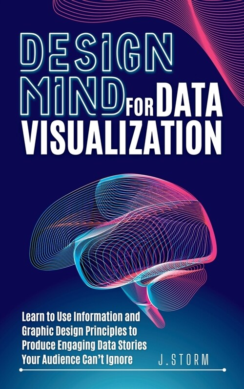 Design Mind for Data Visualization: Learn to Use Information and Graphic Design Principles to Produce Engaging Data Stories Your Audience Cant Ignore (Hardcover)