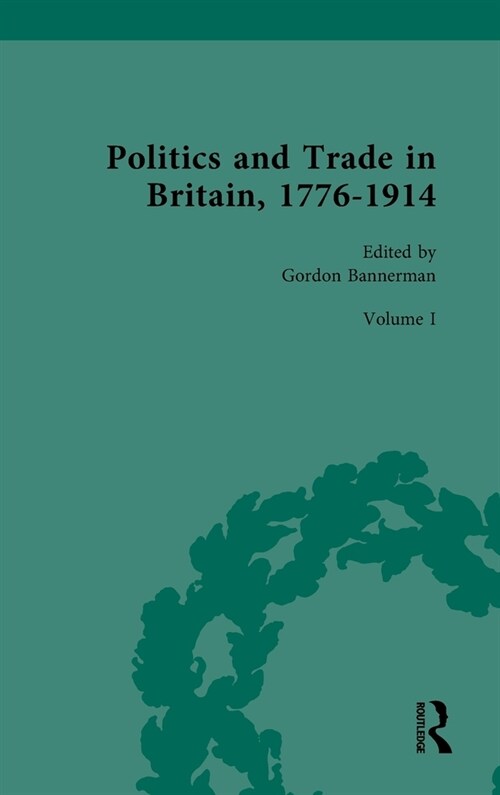 Politics and Trade in Britain, 1776-1914 : Volume I: 1776-1840 (Hardcover)