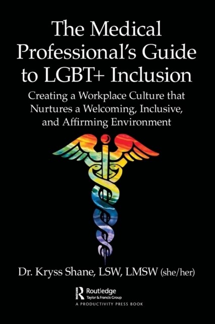 The Medical Professionals Guide to LGBT+ Inclusion : Creating a Workplace Culture that Nurtures a Welcoming, Inclusive, and Affirming Environment (Paperback)