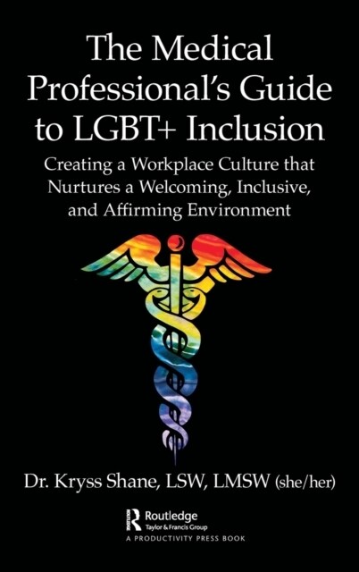 The Medical Professionals Guide to LGBT+ Inclusion : Creating a Workplace Culture that Nurtures a Welcoming, Inclusive, and Affirming Environment (Hardcover)