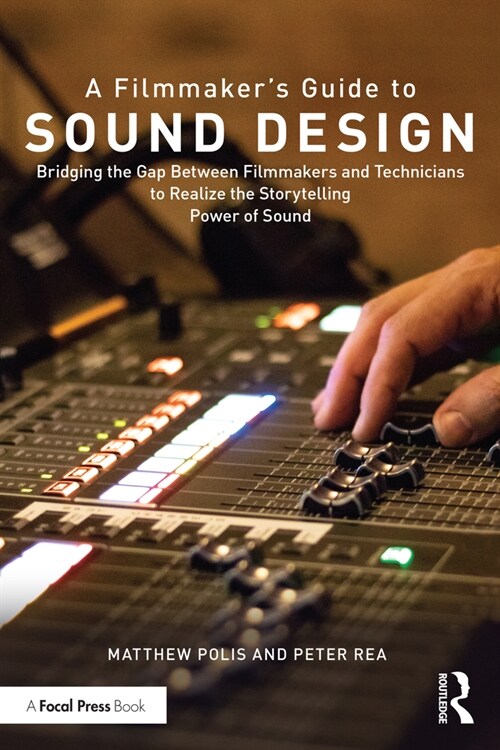 A Filmmaker’s Guide to Sound Design : Bridging the Gap Between Filmmakers and Technicians to Realize the Storytelling Power of Sound (Paperback)