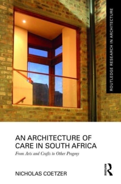 An Architecture of Care in South Africa : From Arts and Crafts to Other Progeny (Hardcover)