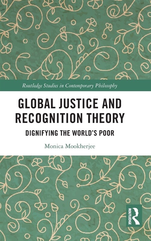 Global Justice and Recognition Theory : Dignifying the World’s Poor (Hardcover)