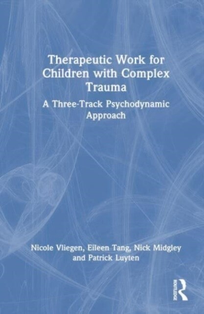 Therapeutic Work for Children with Complex Trauma : A Three-Track Psychodynamic Approach (Hardcover)