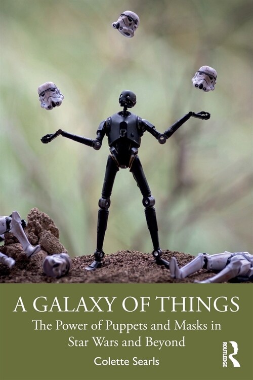 A Galaxy of Things : The Power of Puppets and Masks in Star Wars and Beyond (Paperback)