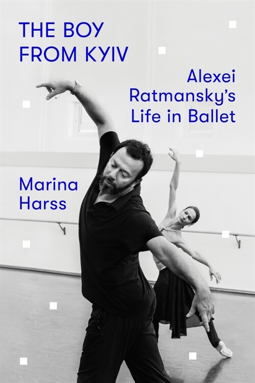 The Boy from Kyiv: Alexei Ratmanskys Life in Ballet (Hardcover)