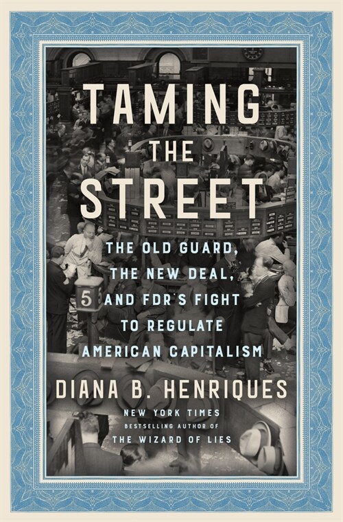 Taming the Street: The Old Guard, the New Deal, and Fdrs Fight to Regulate American Capitalism (Hardcover)