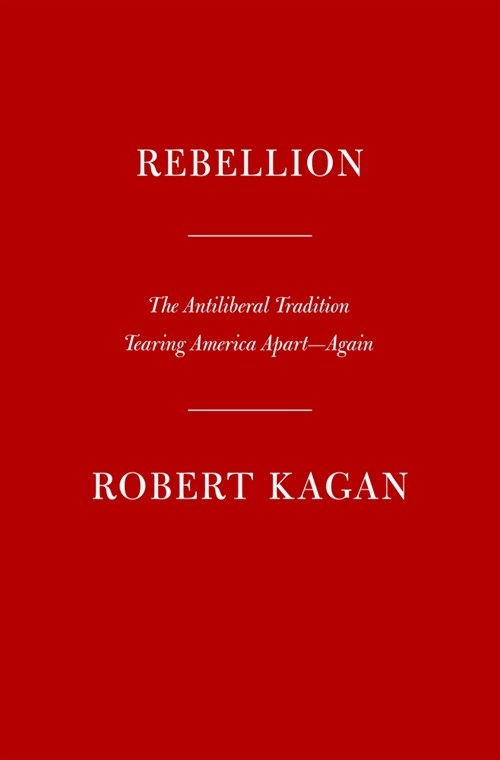 Rebellion: How Antiliberalism Is Tearing America Apart--Again (Hardcover)
