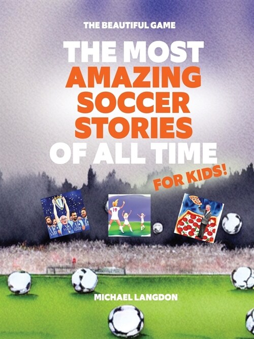 The Most Amazing Soccer Stories Of All Time - For Kids! (Paperback)