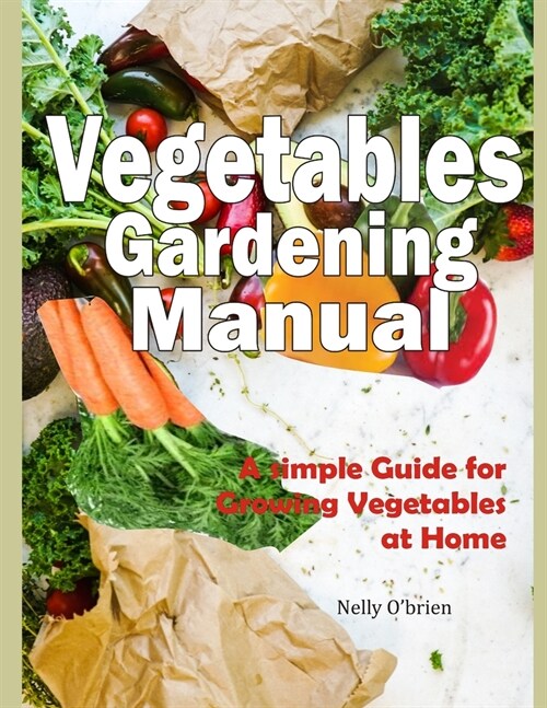 Vegetable Gardening Manual: A simple guide for growing vegetables at home (Paperback)