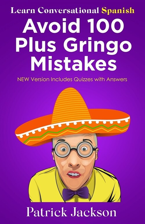 Avoid 100 Plus Gringo Mistakes - Learn Conversational Spanish: NEW & Improved Edition Includes Exercises with Questions & Answers (Paperback)