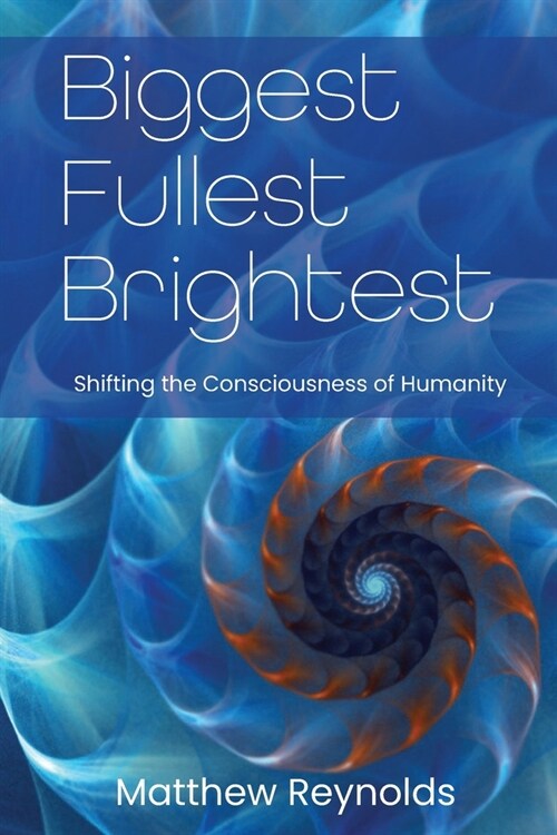Biggest Fullest and Brightest: Shifting the Consciousness of Humanity (Paperback)