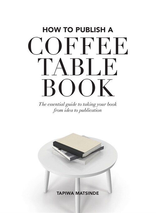 How to Publish a Coffee Table Book: The essential guide to taking your book from idea to publication (Paperback)