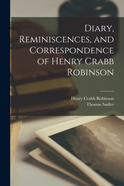 Diary, Reminiscences, and Correspondence of Henry Crabb Robinson (Paperback)