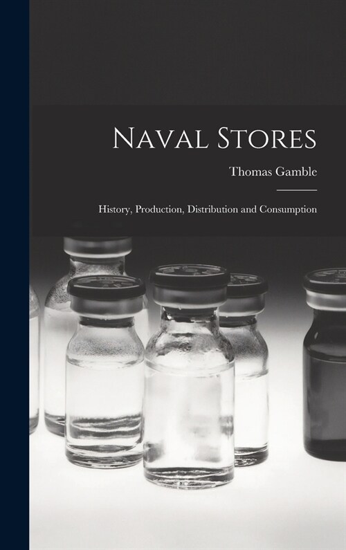 Naval Stores: History, Production, Distribution and Consumption (Hardcover)