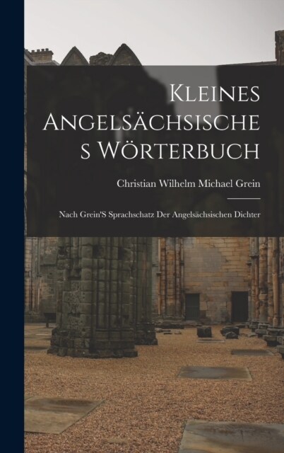 Kleines Angels?hsisches W?terbuch: Nach GreinS Sprachschatz Der Angels?hsischen Dichter (Hardcover)