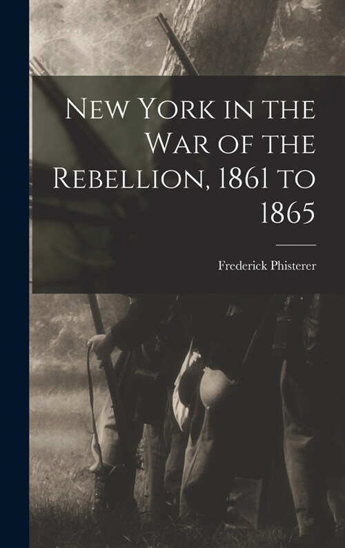 New York in the war of the Rebellion, 1861 to 1865 (Hardcover)