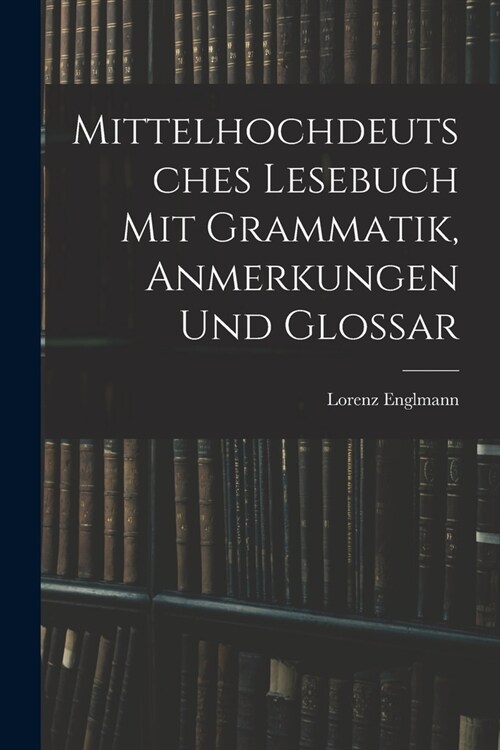 Mittelhochdeutsches Lesebuch Mit Grammatik, Anmerkungen Und Glossar (Paperback)
