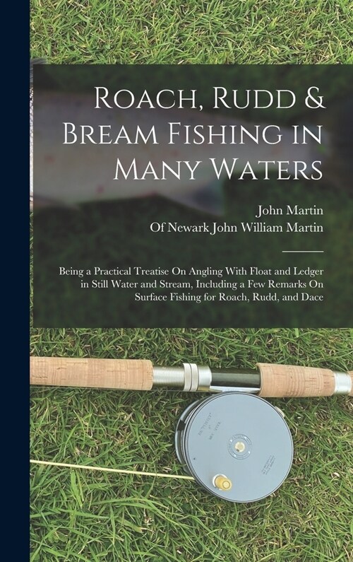 Roach, Rudd & Bream Fishing in Many Waters: Being a Practical Treatise On Angling With Float and Ledger in Still Water and Stream, Including a Few Rem (Hardcover)