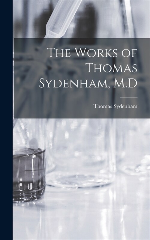 The Works of Thomas Sydenham, M.D (Hardcover)