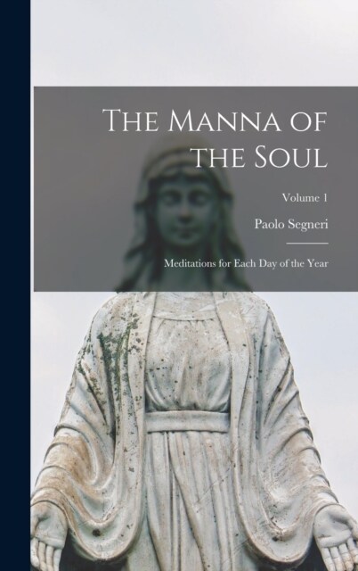 The Manna of the Soul: Meditations for Each Day of the Year; Volume 1 (Hardcover)