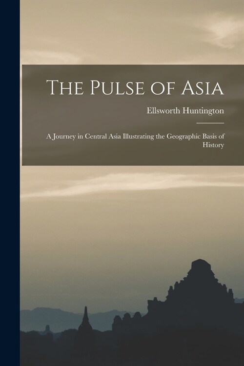 The Pulse of Asia: A Journey in Central Asia Illustrating the Geographic Basis of History (Paperback)