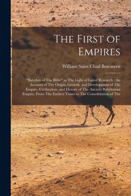 The First of Empires: Babylon of The Bible in The Light of Latest Research: An Account of The Origin, Growth, and Development of The Empir (Paperback)