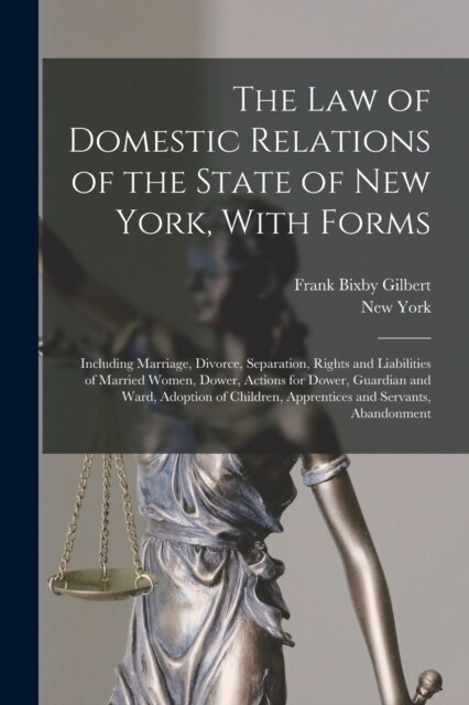 The Law of Domestic Relations of the State of New York, With Forms: Including Marriage, Divorce, Separation, Rights and Liabilities of Married Women, (Paperback)