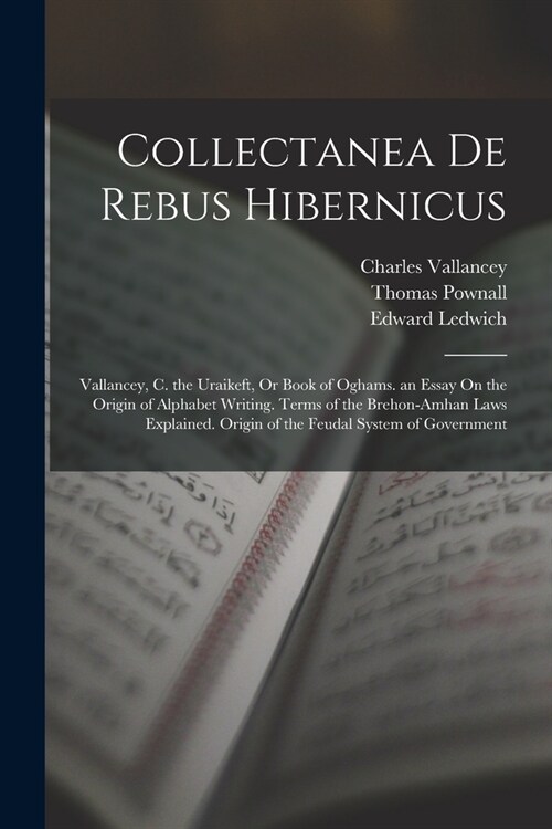 Collectanea De Rebus Hibernicus: Vallancey, C. the Uraikeft, Or Book of Oghams. an Essay On the Origin of Alphabet Writing. Terms of the Brehon-Amhan (Paperback)