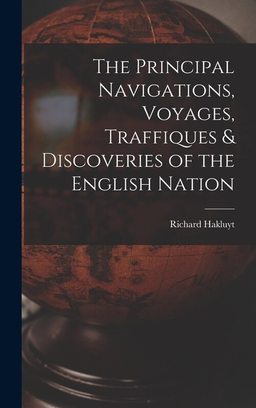 The Principal Navigations, Voyages, Traffiques & Discoveries of the English Nation (Hardcover)