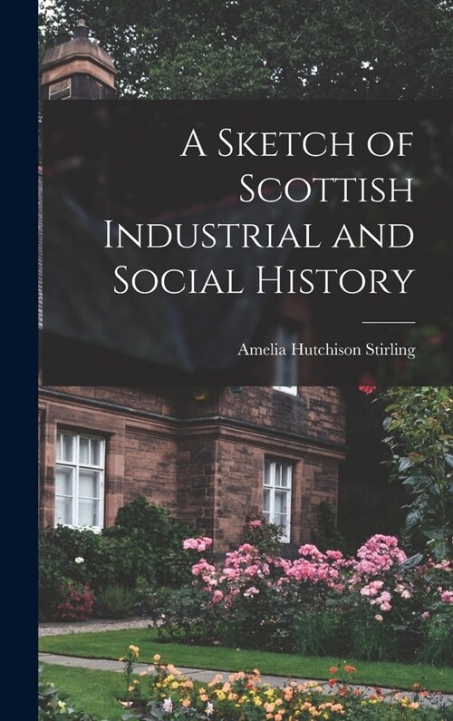 A Sketch of Scottish Industrial and Social History (Hardcover)