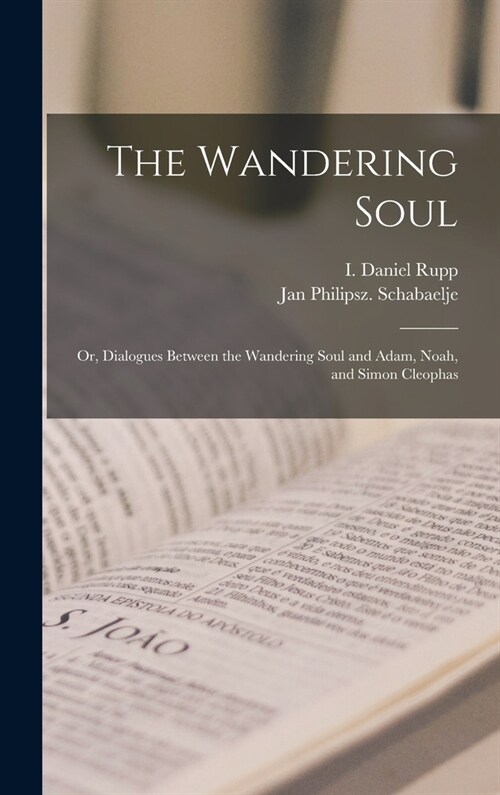 The Wandering Soul: Or, Dialogues Between the Wandering Soul and Adam, Noah, and Simon Cleophas (Hardcover)