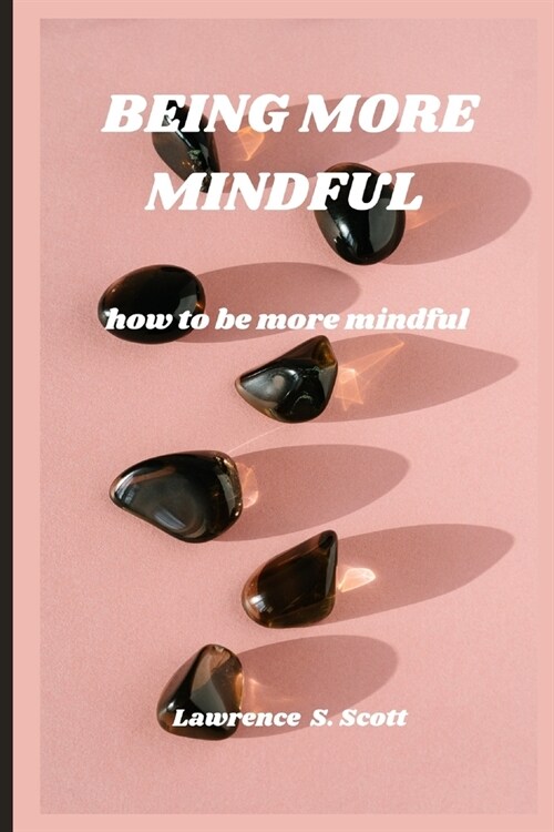 Being More Mindful: how to be more mindful (Paperback)