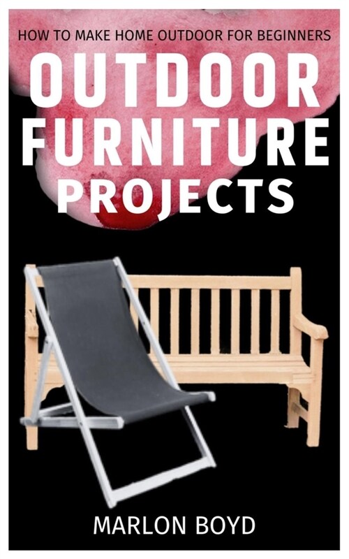 Outdoor Furniture Projects: How to Make Home Outdoor for Beginners (Paperback)