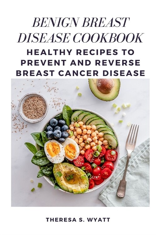 Benign Breast Disease Cookbook: Healthy Recipes to Prevent and Reverse Breast Cancer Disease (Paperback)