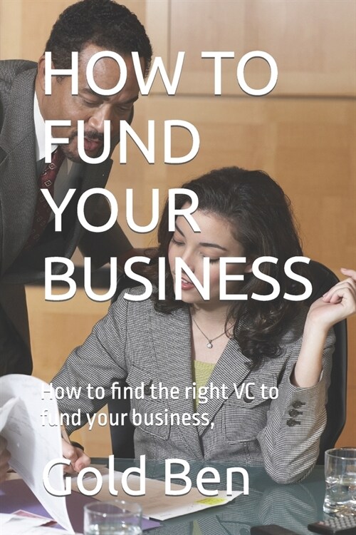 How to Fund Your Business: How to find the right VC to fund your business, (Paperback)