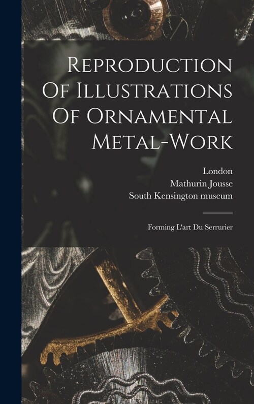 Reproduction Of Illustrations Of Ornamental Metal-work: Forming Lart Du Serrurier (Hardcover)