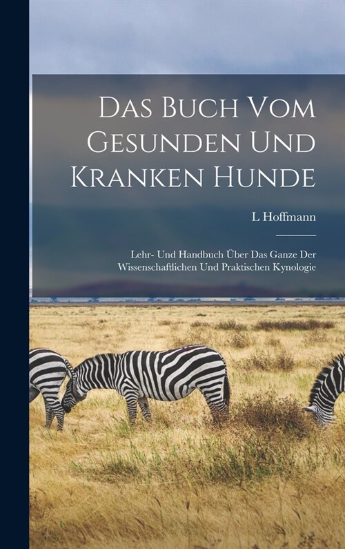 Das Buch Vom Gesunden Und Kranken Hunde: Lehr- Und Handbuch ?er Das Ganze Der Wissenschaftlichen Und Praktischen Kynologie (Hardcover)