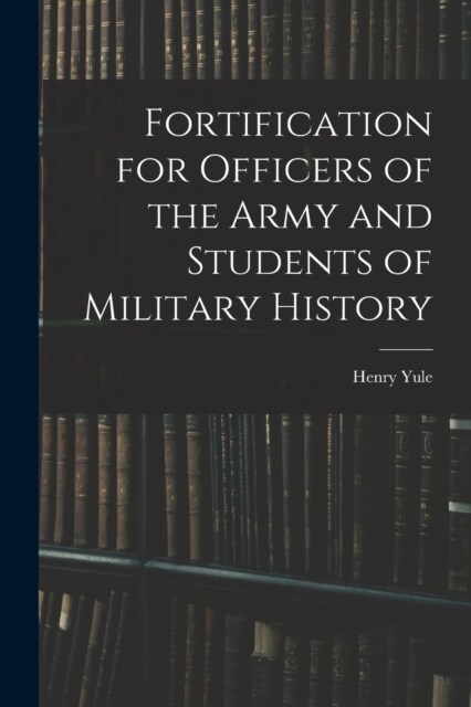 Fortification for Officers of the Army and Students of Military History (Paperback)