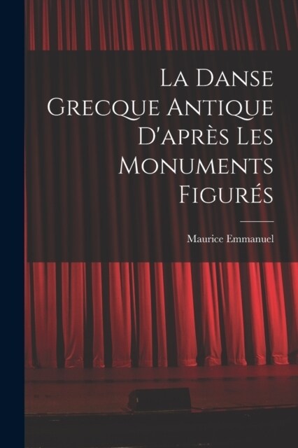 La Danse Grecque Antique Dapr? Les Monuments Figur? (Paperback)