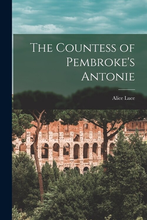 The Countess of Pembrokes Antonie (Paperback)